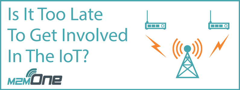 Too Late To Get Involved in IoT?